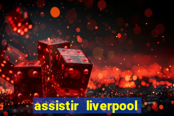 assistir liverpool x real madrid futemax